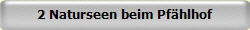 2 Naturseen beim Pf�hlhof